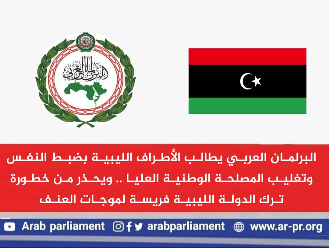 على خلفية اشتباكات طرابلس: البرلمان العربي يحذر موجات العنف الجديدة التي تشهدها ليبيا ويدعو كافة الأطراف الى ضبط النفس.